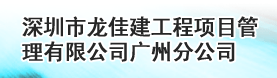 深圳市龙佳建工程项目管理有限公司广州分公司
